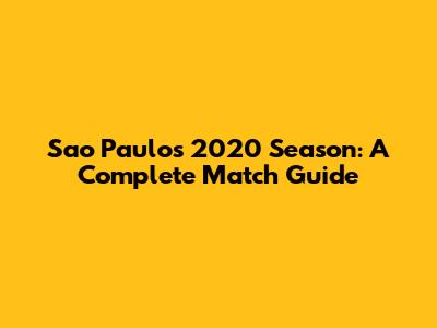 Sao Paulo's 2020 Season: A Complete Match Guide