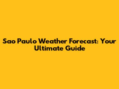 Sao Paulo Weather Forecast: Your Ultimate Guide