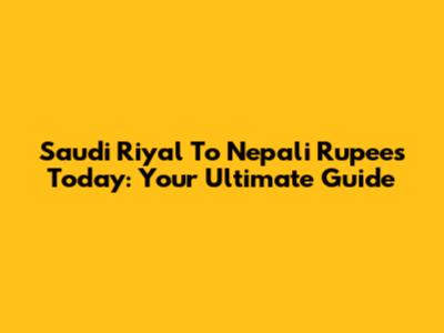 Saudi Riyal To Nepali Rupees Today: Your Ultimate Guide