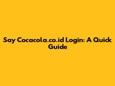 Say Cocacola.co.id Login: A Quick Guide