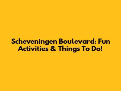Scheveningen Boulevard: Fun Activities & Things To Do!