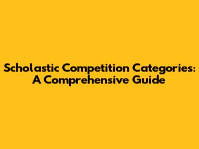 Scholastic Competition Categories: A Comprehensive Guide