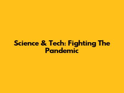 Science & Tech: Fighting The Pandemic