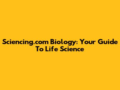 Sciencing.com Biology: Your Guide To Life Science