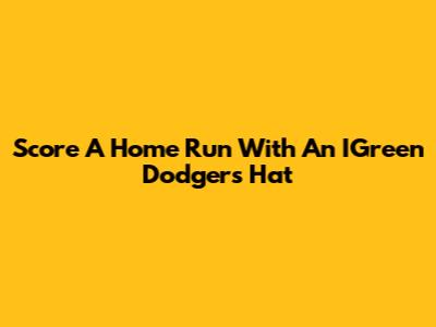 Score A Home Run With An IGreen Dodgers Hat