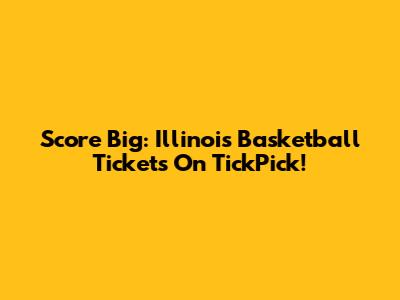 Score Big: Illinois Basketball Tickets On TickPick!