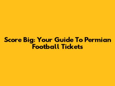 Score Big: Your Guide To Permian Football Tickets