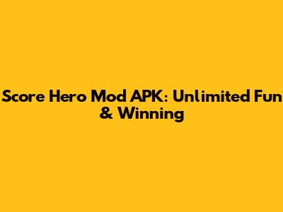 Score Hero Mod APK: Unlimited Fun & Winning