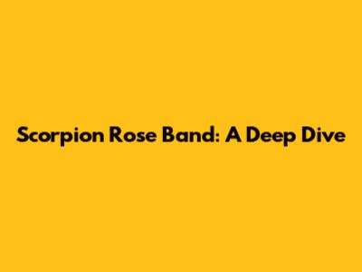 Scorpion Rose Band: A Deep Dive