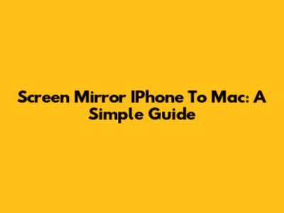 Screen Mirror IPhone To Mac: A Simple Guide