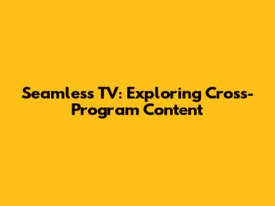 Seamless TV: Exploring Cross-Program Content