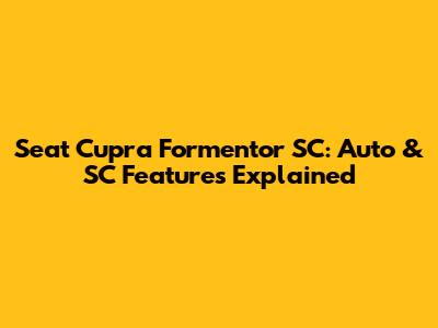 Seat Cupra Formentor SC: Auto & SC Features Explained