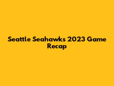 Seattle Seahawks 2023 Game Recap