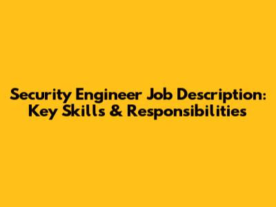Security Engineer Job Description: Key Skills & Responsibilities