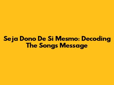 Seja Dono De Si Mesmo: Decoding The Song's Message