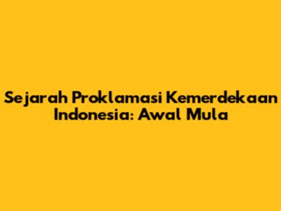 Sejarah Proklamasi Kemerdekaan Indonesia: Awal Mula
