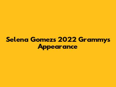 Selena Gomez's 2022 Grammys Appearance