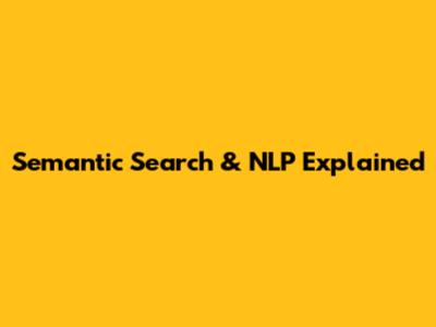 Semantic Search & NLP Explained