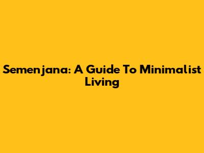 Semenjana: A Guide To Minimalist Living