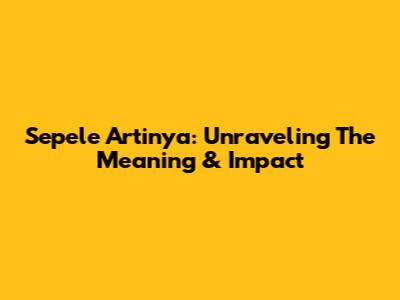 Sepele Artinya: Unraveling The Meaning & Impact