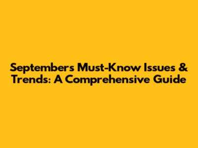September's Must-Know Issues & Trends: A Comprehensive Guide