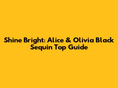 Shine Bright: Alice & Olivia Black Sequin Top Guide