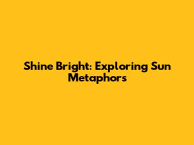 Shine Bright: Exploring Sun Metaphors