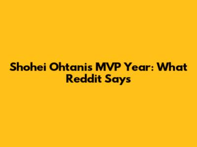 Shohei Ohtani's MVP Year: What Reddit Says