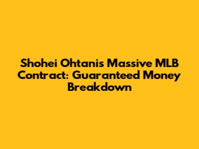 Shohei Ohtani's Massive MLB Contract: Guaranteed Money Breakdown