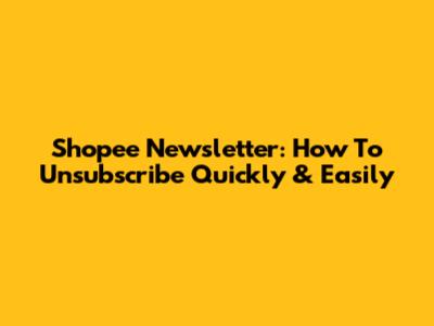 Shopee Newsletter: How To Unsubscribe Quickly & Easily