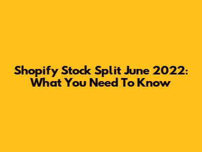 Shopify Stock Split June 2022: What You Need To Know