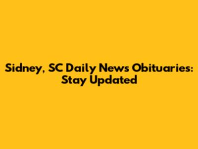 Sidney, SC Daily News Obituaries: Stay Updated