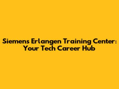 Siemens Erlangen Training Center: Your Tech Career Hub