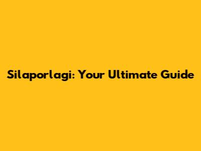 Silaporlagi: Your Ultimate Guide