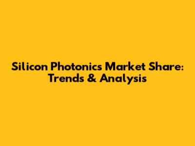 Silicon Photonics Market Share: Trends & Analysis