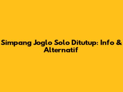 Simpang Joglo Solo Ditutup: Info & Alternatif