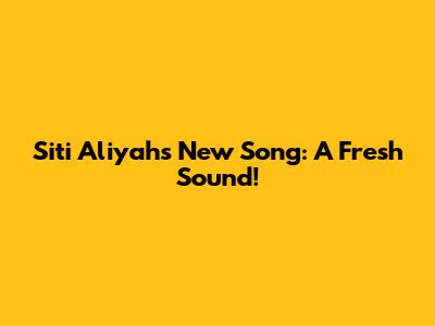 Siti Aliyah's New Song: A Fresh Sound!