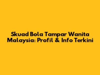 Skuad Bola Tampar Wanita Malaysia: Profil & Info Terkini