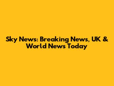 Sky News: Breaking News, UK & World News Today