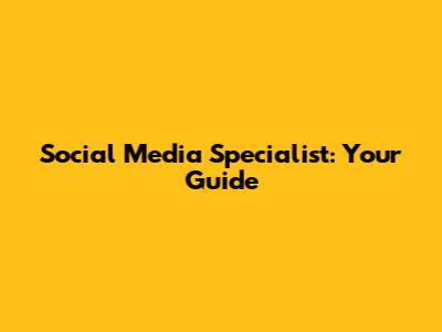 Social Media Specialist: Your Guide
