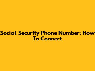 Social Security Phone Number: How To Connect