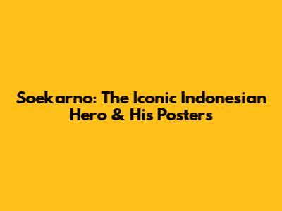Soekarno: The Iconic Indonesian Hero & His Posters