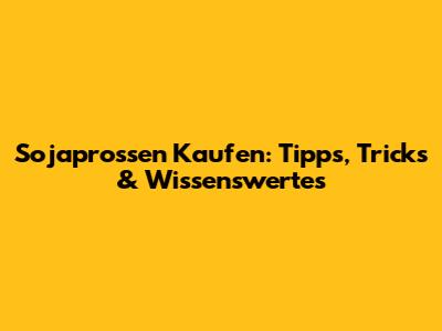 Sojaprossen Kaufen: Tipps, Tricks & Wissenswertes