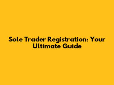 Sole Trader Registration: Your Ultimate Guide