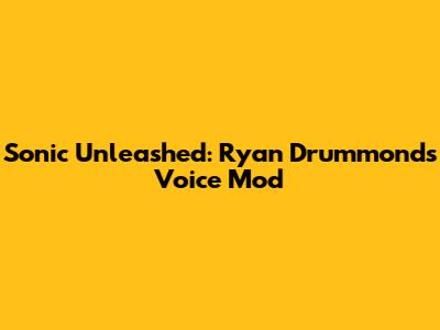 Sonic Unleashed: Ryan Drummond's Voice Mod