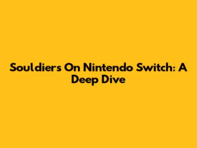 Souldiers On Nintendo Switch: A Deep Dive