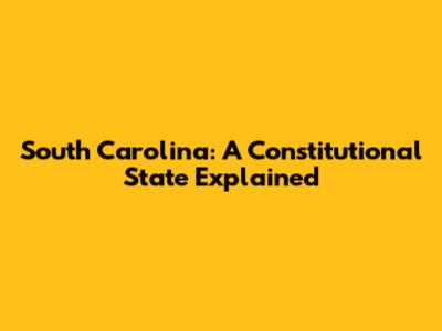 South Carolina: A Constitutional State Explained