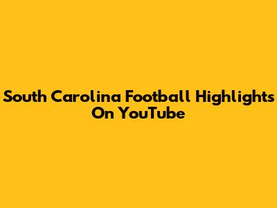 South Carolina Football Highlights On YouTube