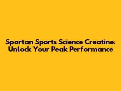 Spartan Sports Science Creatine: Unlock Your Peak Performance