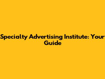 Specialty Advertising Institute: Your Guide